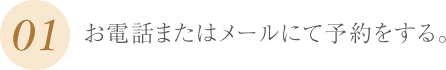 お電話またはメールにて予約する